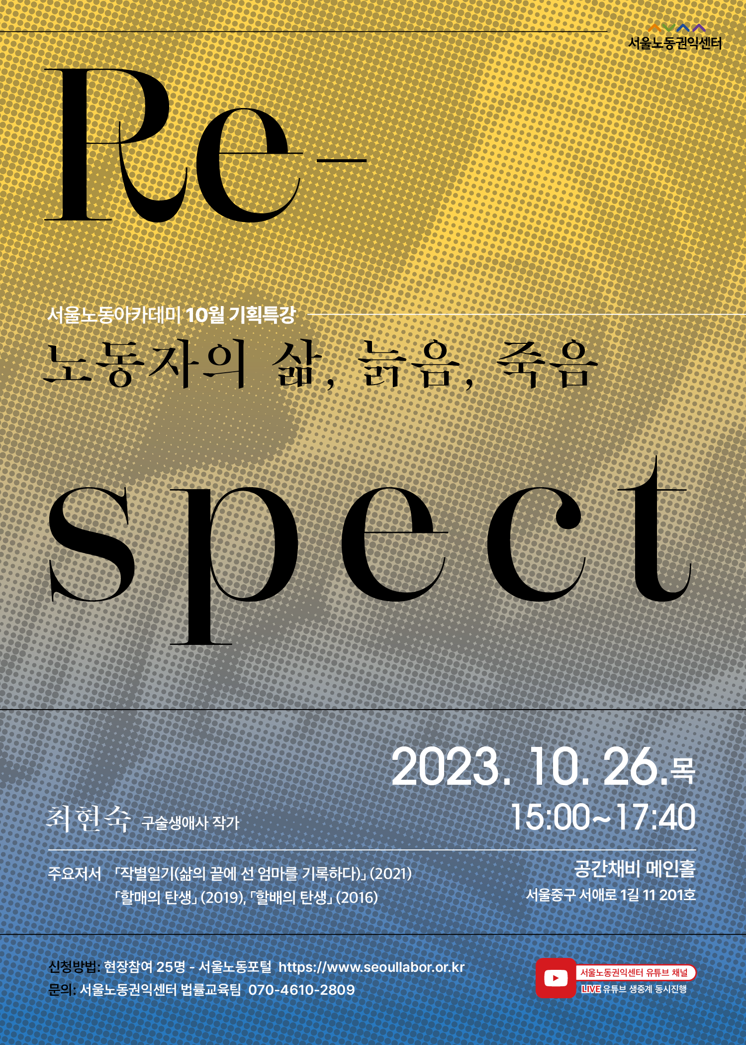 2023년 서울노동아카데미 10월 기획특강/ 주제:Re-spect 노동자의 삶, 늙음, 죽음/일시: 10월 26일 목요일, 15:00~17:40/ 장소: 공간채비 메인홀/ 강사: 최현숙 작가/ 신청기간: 10월25일(수)까지, 신청방법: 현장참여 25명/ 문의: 서울노동권익센터 070-4610-2809